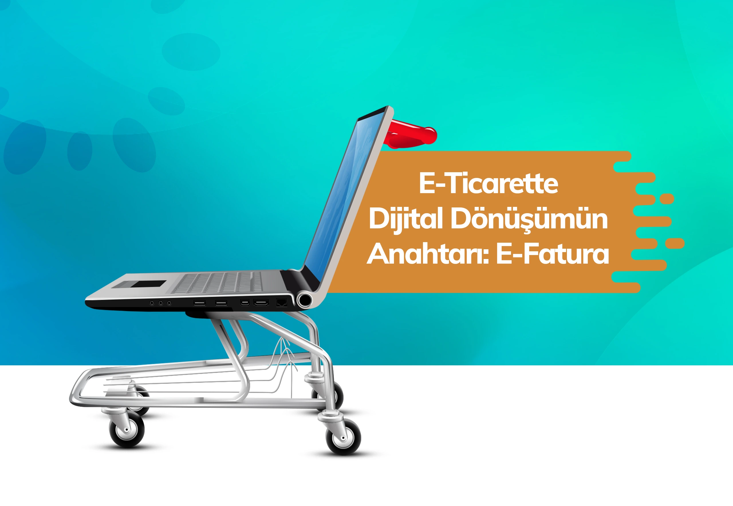 E-Ticarette Dijital Dönüşümün Anahtarı: E-Fatura